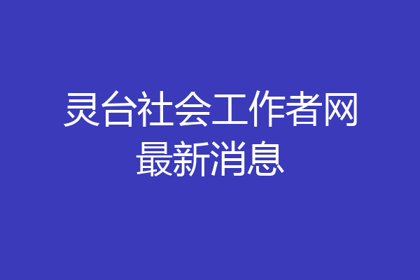 灵台社会工作者网最新消息