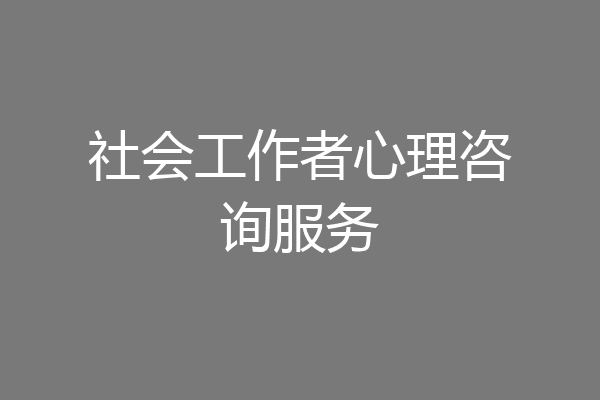社会工作者心理咨询服务
