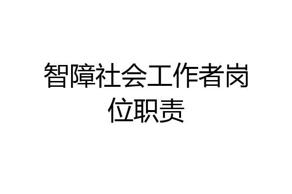 智障社会工作者岗位职责