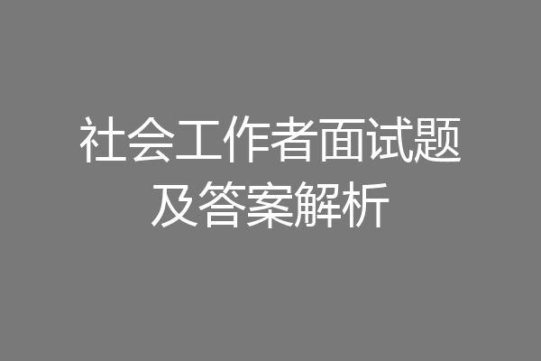 社会工作者面试题及答案解析