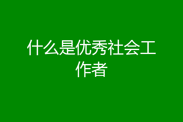 什么是优秀社会工作者