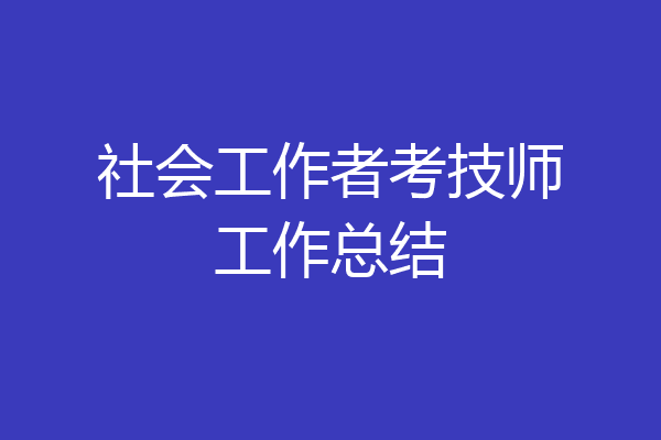 社会工作者考技师工作总结