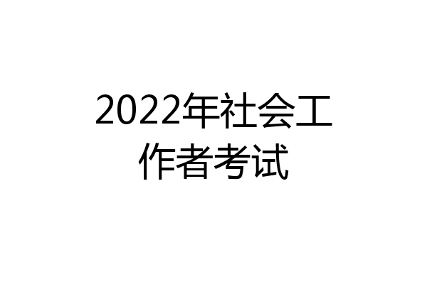 2022年社会工作者考试