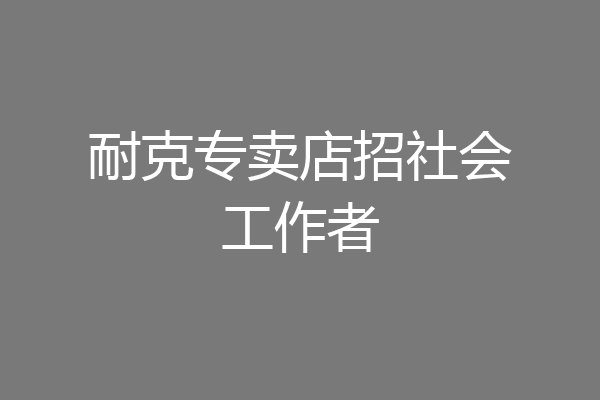 耐克专卖店招社会工作者