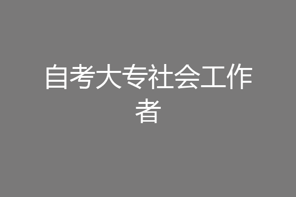 自考大专社会工作者