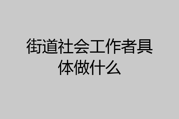 街道社会工作者具体做什么
