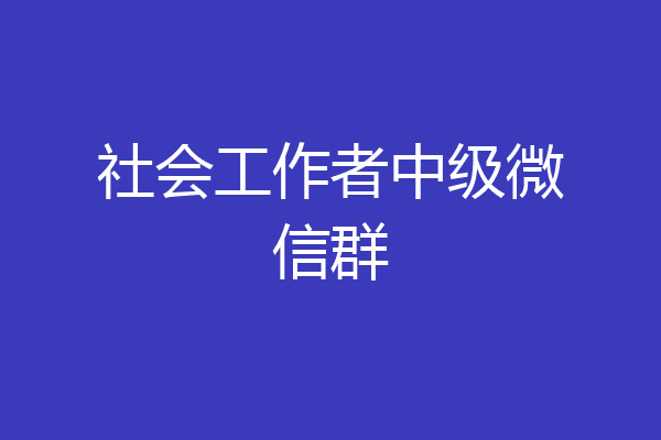 社会工作者中级微信群