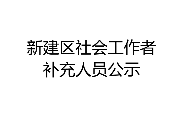 新建区社会工作者补充人员公示