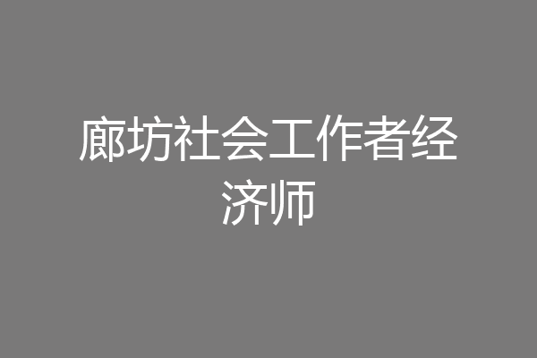 廊坊社会工作者经济师