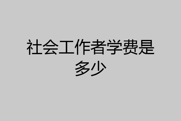 社会工作者学费是多少
