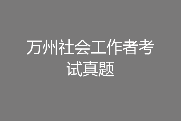 万州社会工作者考试真题