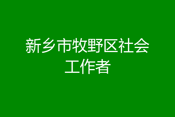 新乡市牧野区社会工作者