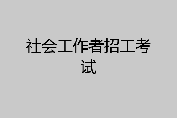 社会工作者招工考试