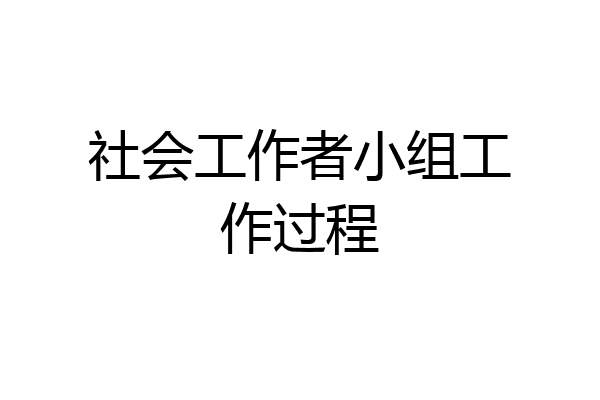 社会工作者小组工作过程