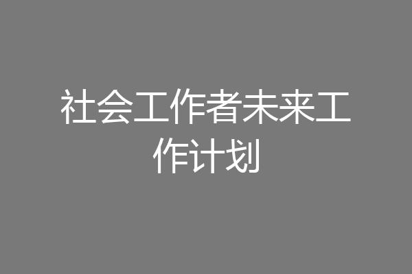 社会工作者未来工作计划