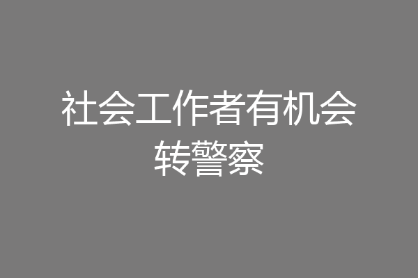 社会工作者有机会转警察