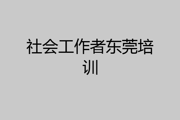 社会工作者东莞培训