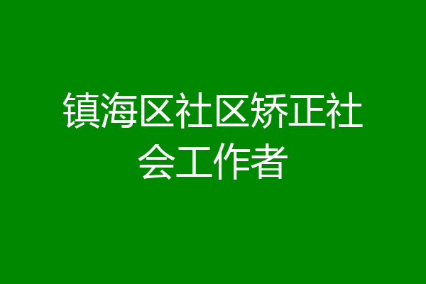 镇海区社区矫正社会工作者