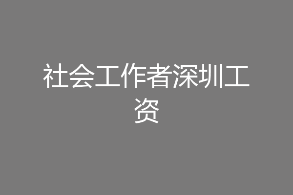 社会工作者深圳工资