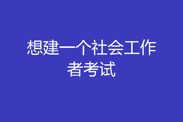 想建一个社会工作者考试
