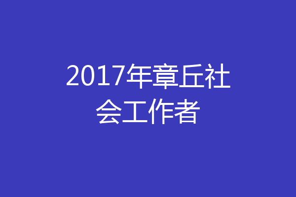 2017年章丘社会工作者