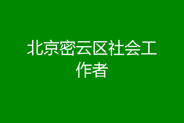 北京密云区社会工作者