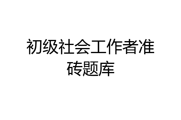 初级社会工作者准砖题库