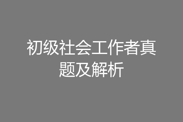 初级社会工作者真题及解析