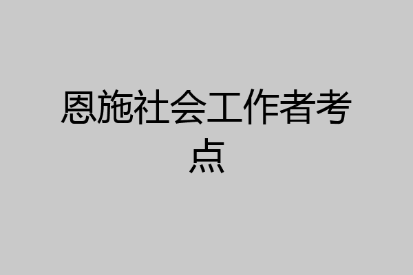 恩施社会工作者考点