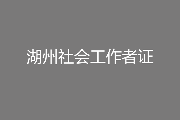 湖州社会工作者证
