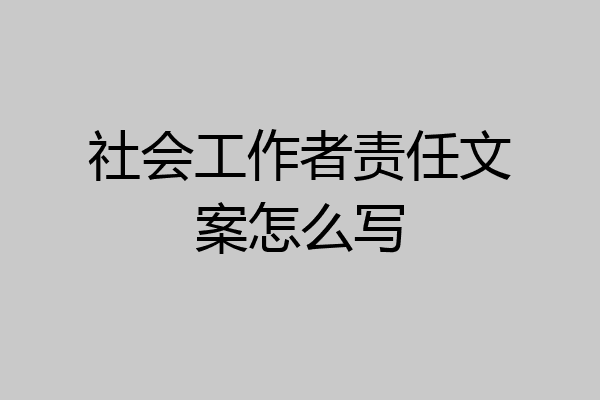 社会工作者责任文案怎么写