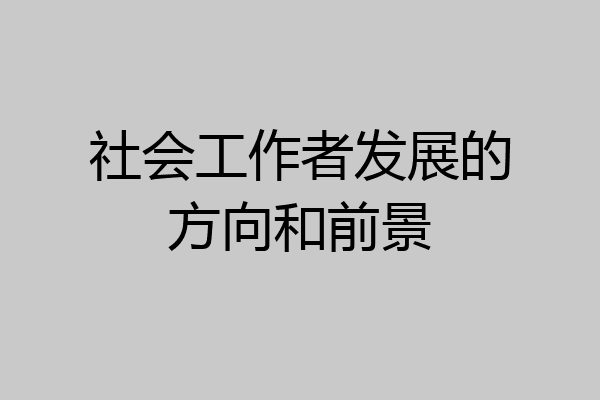 社会工作者发展的方向和前景