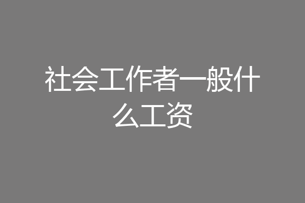社会工作者一般什么工资