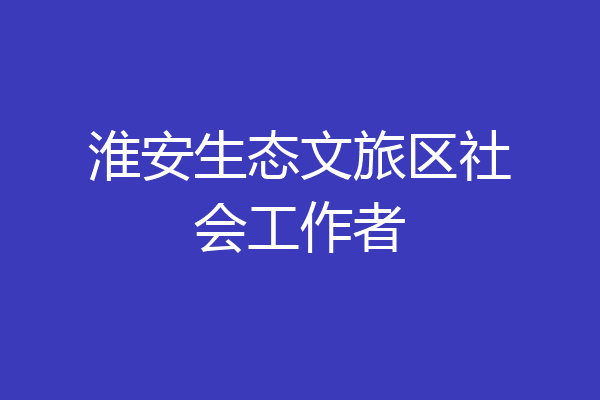 淮安生态文旅区社会工作者