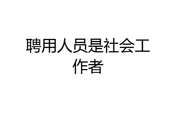 聘用人员是社会工作者