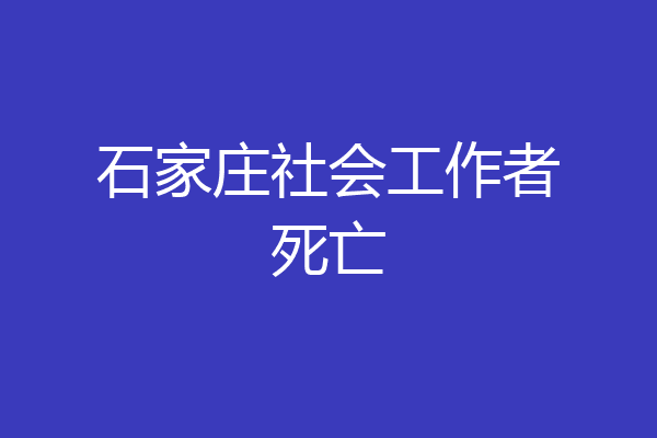 石家庄社会工作者死亡