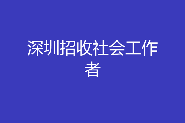 深圳招收社会工作者