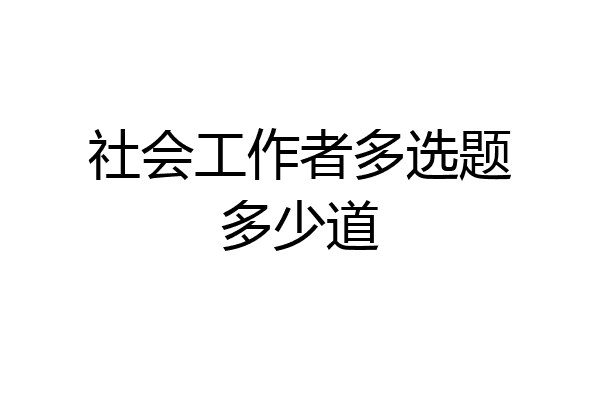 社会工作者多选题多少道
