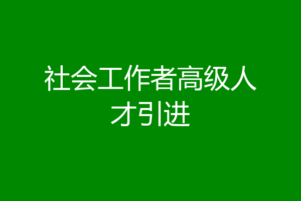社会工作者高级人才引进