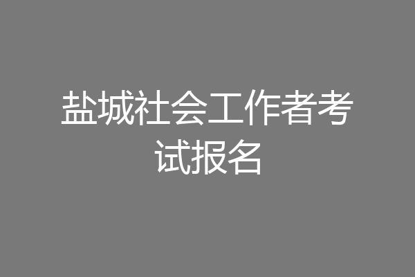 盐城社会工作者考试报名