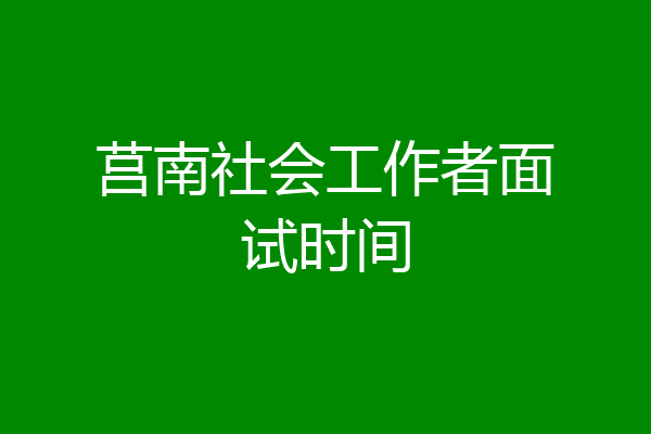 莒南社会工作者面试时间