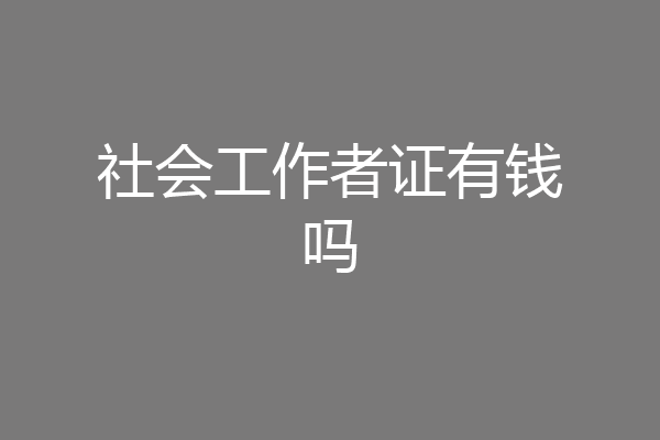 社会工作者证有钱吗