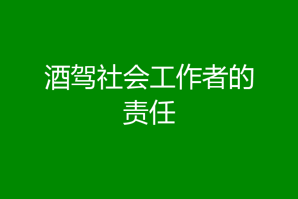 酒驾社会工作者的责任