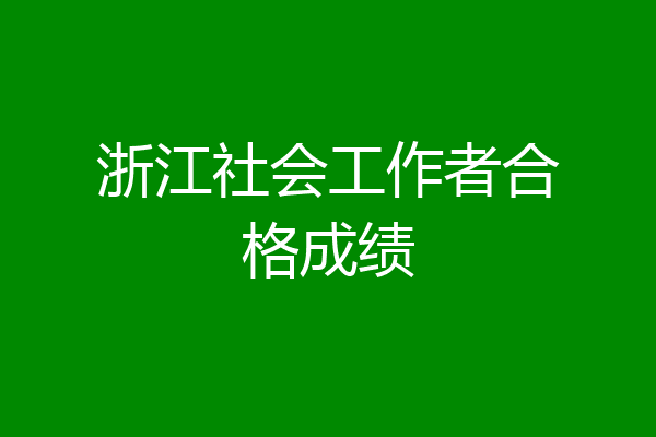浙江社会工作者合格成绩