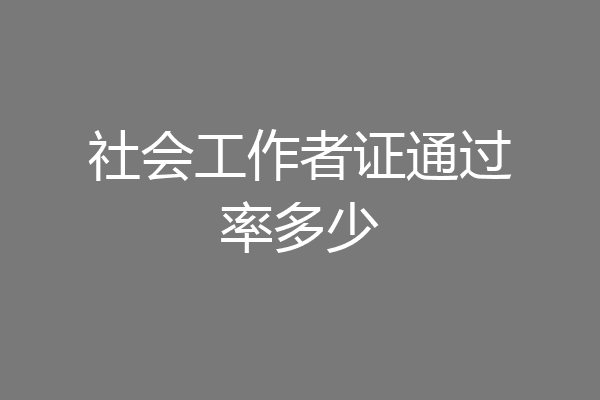 社会工作者证通过率多少