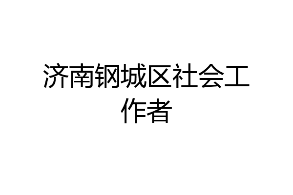 济南钢城区社会工作者