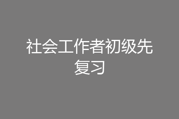 社会工作者初级先复习