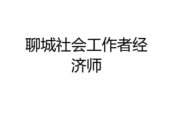 聊城社会工作者经济师