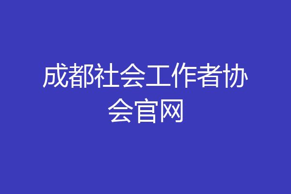 成都社会工作者协会官网