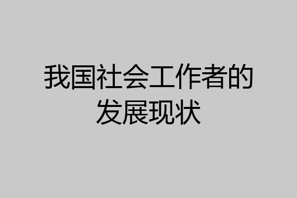 我国社会工作者的发展现状